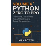 Python Zero-to-Pro: Volume 4: Real-World Projects, Data Libraries & Career Mastery