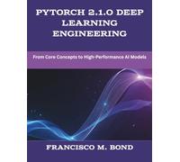 PyTorch 2.1.0 Deep Learning Engineering: From Core Concepts to High-Performance AI Models (The New Time Developers)