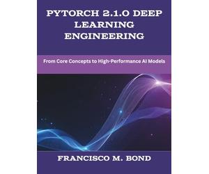 PyTorch 2.1.0 Deep Learning Engineering: From Core Concepts to High-Performance AI Models (The New Time Developers)