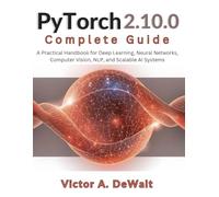 PyTorch 2.10.0 Complete Guide: A Practical Handbook for Deep Learning, Neural Networks, Computer Vision, NLP, and Scalable AI Systems (Tech made Easy)