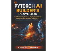 PyTorch AI Builder’s Playbook: Build, Train, Optimize & Deploy Real-World Deep Learning Systems in PyTorch (Vision, Transformers, Generative AI & MLOps)