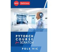 PyTorch Course From scratch: A Beginner's Blueprint to Build, Train, and Deploy Deep Learning ai Models