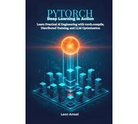 PyTorch Deep Learning in Action: From Model Design to Production Deployment: Learn Practical AI Engineering with torch.compile, Distributed Training, and LLM Optimization