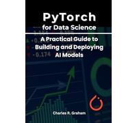PyTorch for Data Science: A Practical Guide to Building and Deploying AI Models