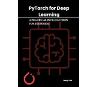 PYTORCH FOR DEEP LEARNING: A PRACTICAL INTRODUCTION FOR BEGINNERS