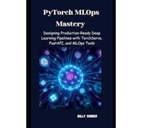 PyTorch MLOps Mastery: Designing Production-Ready Deep Learning Pipelines with TorchServe, FastAPI, and MLOps Tools