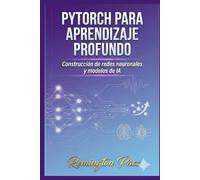 PyTorch para aprendizaje profundo: Construcción de redes neuronales y modelos de IA