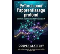 PyTorch pour l'apprentissage profond: Création et déploiement de modèles d'IA