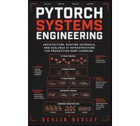 PyTorch Systems Engineering: Architecture, Runtime Internals, and Scalable AI Infrastructure for Production Deep Learning
