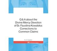 Q & A about the Divine Mercy Devotion of Sr. Faustina Kowalska: Corrections to Common Claims
