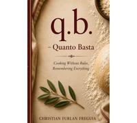 q.b. - Quanto Basta: Cooking Without Rules, Remembering Everything