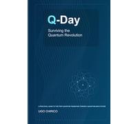 Q-Day: Surviving the Quantum Revolution: A Practical Guide to a Quantum-Safe Future