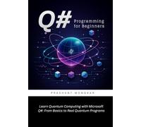 Q# Programming for Beginners: Learn Quantum Computing with Microsoft Q# From Basics to Real Quantum Programs