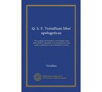Q. S. F. Tertulliani liber apologeticus: The apology of Tertullian, with English notes and a preface, intended as an introduction to the study of patristical and ecclesiastical Latinity