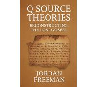 Q Source Theories: Reconstructing the Lost Gospel