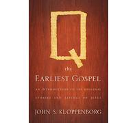 Q, the Earliest Gospel: An Introduction to the Original Stories and Sayings of Jesus