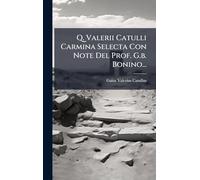 Q. Valerii Catulli Carmina Selecta Con Note Del Prof. G.b. Bonino...