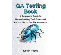 QA Testing Book: A Beginner’s Guide to Understanding Test Cases and Automation in Quality Assurance