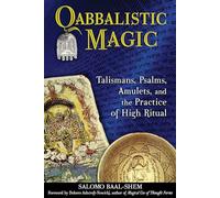 Qabbalistic Magic: Talismans, Psalms, Amulets, and the Practice of High Ritual