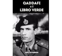 Qaddafi e il Libro Verde: Uno studio critico dell’ascesa, della caduta e della filosofia politica del leader libico e delle lezioni del potere sfrenato (World Revolutionary Leaders)