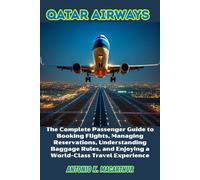 Qatar Airways Airways: The Complete Passenger Guide to Booking Flights, Managing Reservations, Understanding Baggage Rules, and Enjoying a World-Class Travel Experience