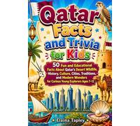 Qatar Facts and Trivia for Kids: 50 Fun and Educational Facts About Qatar's Desert Wildlife, History, Culture, Cities, Traditions, and Modern Wonders for Curious Young Explorers Ages 7-12