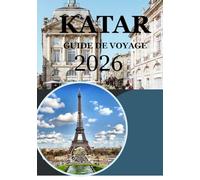 QATAR GUIDE DE VOYAGE 2026: Explorez Doha, ses aventures dans le désert, sa culture, sa gastronomie et ses merveilles modernes - Le guide complet du Qatar pour les voyageurs de 2026