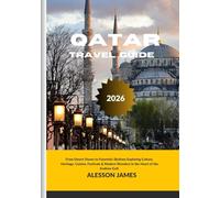 QATAR TRAVEL GUIDE 2026: From Desert Dunes to Futuristic Skylines Exploring Culture, Heritage, Cuisine, Festivals & Modern Wonders in the Heart of the Arabian Gulf.