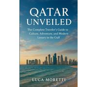 QATAR UNVEILED: The Complete Traveler’s Guide to Culture, Adventure, and Modern Luxury in the Gulf
