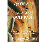 QATIF AND THE ARABIAN GULF BASIN: CRADLE OF THE EARLIEST HUMAN CIVILIZATIONS