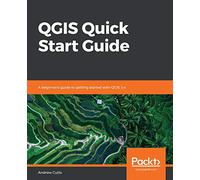 QGIS Quick Start Guide: A beginner's guide to getting started with QGIS 3.4