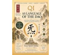 QI AS LANGUAGE OF THE DAO: Cultivating vital energy for health, longevity, and spiritual awakening