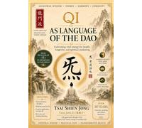 QI AS LANGUAGE OF THE DAO: Cultivating vital energy for health, longevity, and spiritual awakening