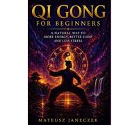 Qi Gong for Beginners - A Natural Way to More Energy, Better Sleep, and Less Stress