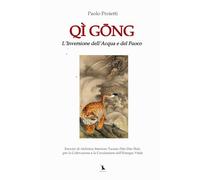 QÌ GŌNG. L’Inversione dell’Acqua e del Fuoco.: Esercizi di Alchimia Interiore Taoista (Nèi Dān Shù) per la Coltivazione e la Circolazione dell’Energia ... dello Yoga e delle Arti del Movimento)