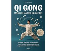 QI GONG : Manuel de maîtrise énergétique: Pratiques avancées de cultivation du Qi - Postures, respiration, méridiens, organes internes et enseignement selon la médecine traditionnelle chinoise