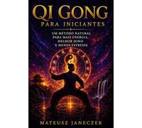 Qi Gong para Iniciantes - Um Método Natural para Mais Energia, Melhor Sono e Menos Estresse