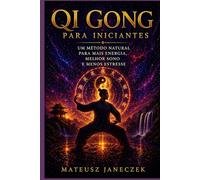Qi Gong para Iniciantes - Um Método Natural para Mais Energia, Melhor Sono e Menos Estresse