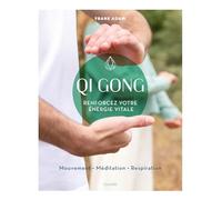 Qi Gong: Renforcez votre énergie vitale. Mouvement, méditation, respiration