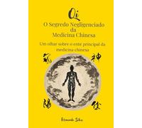 Qi - O Segredo Negligenciado da Medicina Chinesa: Um olhar sobre o Ente principal da medicina chinesa