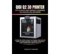 QIDI Q2 3D PRINTER: THE ULTIMATE USER-FRIENDLY GUIDEBOOK FOR SENIORS AND BEGINNERS: A Step-by-Step Guide to Stress-Free Setup, First-Layer Success, Filament Control, and Consistent Print Quality