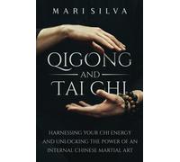 Qigong and Tai Chi: Harnessing Your Chi Energy and Unlocking the Power of an Internal Chinese Martial Art (Eastern Spirituality Teachings)