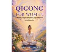 Qigong for Women: A Beginner's 28-Day Daily Practice Guide to Restoring Energy Flow, Reducing Stress, and Supporting Hormonal Balance