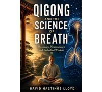 Qigong & The Science of Breath: Physiology, Neuroscience, and Embodied Wisdom
