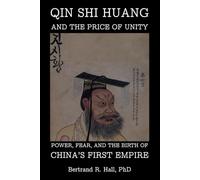 Qin Shi Huang And The Price Of Unity: Power, Fear, and the Birth of China’s First Empire