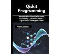 Qiskit Programming: A Hands-On Developer’s Guide to Building Quantum Circuits, Algorithms, and Applications