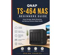 QNAP TS-464 NAS BEGINNERS GUIDE: Home Storage, Media Streaming, and Backup Solutions Made Simple