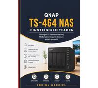 QNAP TS-464 NAS EINSTEIGERLEITFADEN: Lösungen für Heimspeicherung, Medienstreaming und Backups einfach gemacht