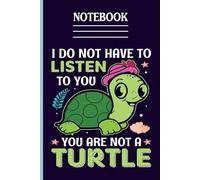 Qoute I Do Not Have To Listen To You You Are Not A Turtle With Pattern Turtle In Pink Hat Cute - Fun Gift For Animal Lover: Notebook, 6x9 120 Lined Pages