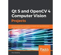 Qt 5 and OpenCV 4 Computer Vision Projects: Get up to speed with cross-platform computer vision app development by building seven practical projects